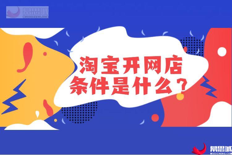 淘宝开网店的条件是什么？.jpg
