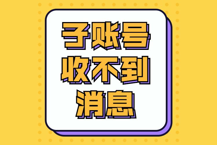 子账号收不到消息.jpg