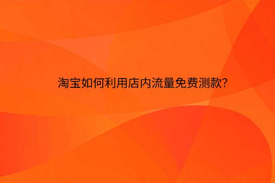 淘寶如何利用店內(nèi)流量免費(fèi)測款？.png