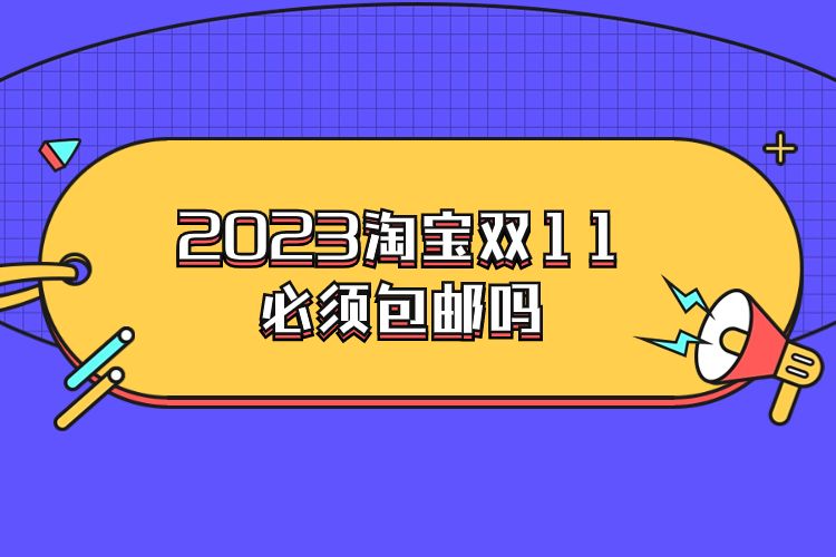 2023淘寶雙11必須包郵嗎.jpg