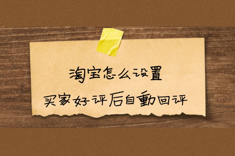 淘宝怎么设置买家好评后自动回评.jpg